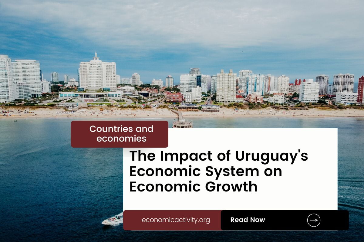 The Impact of Uruguays Economic System on Economic Growth